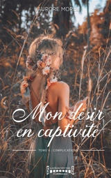 Mon désir en captivité. Vol. 2. Complications - Aurore Morel