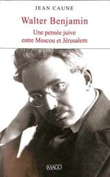 Walter Benjamin : une pensée juive entre Moscou et Jérusalem - Jean Caune