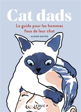 Cat dads : le guide pour les hommes fous de leur chat - Alison Davies