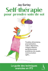 Self-thérapie. Vol. 3. Self-thérapie pour prendre soin de soi, le guide des techniques avancées de la thérapie du Système familial intérieur (IFS) : résolvez vos problèmes psychologiques et relationnels avec le modèle IFS : troubles alimentaires, pro - Jay Earley