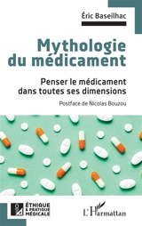 Mythologie du médicament : penser le médicament dans toutes ses dimensions - Eric Baseilhac