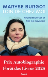 Loin de chez moi : grand reporter et fille de paysans - Maryse Burgot