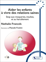 Aider les enfants à vivre des relations saines : stop aux moqueries, insultes, et au harcèlement - Nathalie Francols