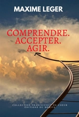 Comprendre, accepter, agir - Maxime Léger