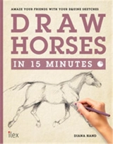 Draw Horses in 15 Minutes : Capture the Beauty of the Equine Form - Diana Hand