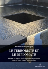 Le terroriste et le diplomate : visions et enjeux de la diplomatie française dans la lutte contre le terrorisme - Okan Germiyanoglu