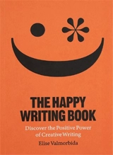 The Happy Writing Book : Discover the Positive Power of Creative Writing - Elise Valmorbida