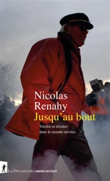 Jusqu'au bout : vieillir et résister dans le monde ouvrier - Nicolas Renahy