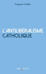 L'école de l'antilibéralisme catholique - Grégoire Celier