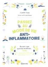 Passez au mode de vie anti-inflammatoire : recettes, yoga, ayurvéda, breathwork... : le programme holistique pour changer de vie ! - Camille Tomat