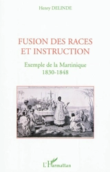 Fusion des races et instruction : exemple de la Martinique, 1830-1848 - Henry Delinde