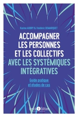 Accompagner les personnes et les collectifs avec les systémiques intégratives : guide pratique et études de cas - Karine Aubry