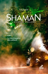 Shaman : l'aventure stellaire. Vol. 1. La messagère des arbres - Tigran