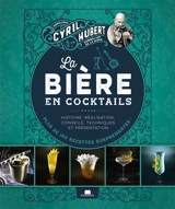 La bière en cocktails : histoire, réalisation, conseils, techniques et présentation : plus de 100 recettes surprenantes - Cyril Hubert