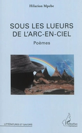 Sous les lueurs de l'arc-en-ciel : poèmes - Hilarion Mpebe