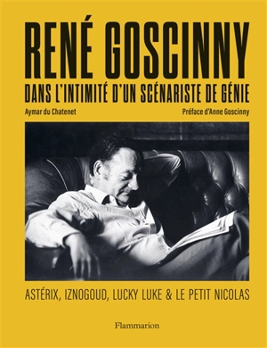 René Goscinny, dans l'intimité d'un scénariste de génie : Astérix, Iznogoud, Lucky Luke & le Petit Nicolas - Aymar Du Chatenet