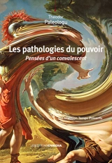 Les pathologies du pouvoir : pensées d'un convalescent - Toader Paleologu