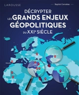 Décrypter les grands enjeux géopolitiques du XXIe siècle - Baptist Cornabas