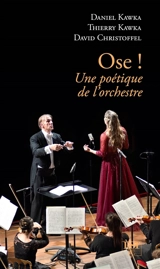 Ose ! : une poétique de l'orchestre - Daniel Kawka