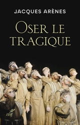 Oser le tragique : Shakespeare, Dostoïevski et Bernanos, nos bienveillants psychanalystes... - Jacques Arènes