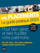 Vos placements, le guide pratique 2025 : pour bien gérer et faire fructifier votre patrimoine : PEL, CEL, Pinel +, SCI, actions, obligations, épargne retraite, assurance-vie... - Propos utiles (périodique)