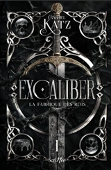 Excaliber. Vol. 1. La fabrique des rois - Gabriel Katz