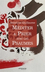 Méditer & prier avec les Psaumes - Annelyse Guillaume