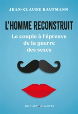 L'homme reconstruit : le couple à l'épreuve de la guerre des sexes - Jean-Claude Kaufmann