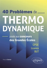 40 problèmes de thermodynamique posés aux concours des grandes écoles : CPGE, licence, BUT - Pascal Clavier