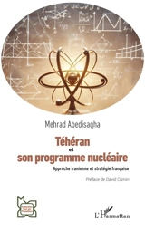 Téhéran et son programme nucléaire : approche iranienne et stratégie française - Mehrad Abedisagha