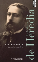 Les trophées : & poésies complètes - José Maria de Heredia