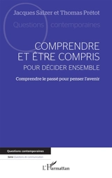 Comprendre et être compris pour décider ensemble : comprendre le passé pour penser l'avenir - Jacques Salzer