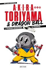 Akira Toriyama & Dragon Ball : l'homme derrière le manga - William Audureau