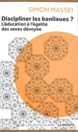Discipliner les banlieues ? : l'éducation à l'égalité des sexes dévoyée - Simon Massei