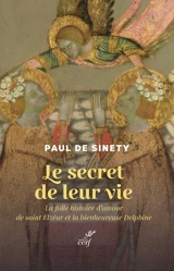 Le secret de leur vie : la folle histoire d'amour de saint Elzéar et la bienheureuse Delphine : chronique - Paul de Sinety