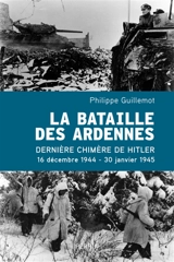 La bataille des Ardennes : la dernière chimère de Hitler : 16 décembre 1944-30 janvier 1945 - Philippe Guillemot