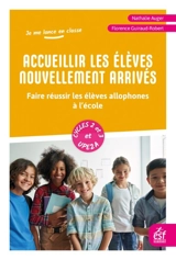 Accueillir les élèves nouvellement arrivés : faire réussir les élèves allophones à l’école : cycles 2 et 3 et UPE2A - Nathalie Auger