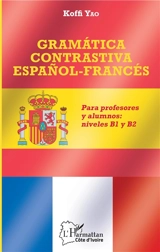 Gramatica contrastiva espanol-francés : para profesores y alumnos : niveles B1 y B2 - Koffi Yao