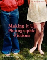 Making it Up : Photographic Fictions - Marta Weiss