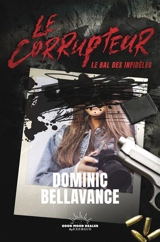 Le corrupteur. Le bal des infidèles - Dominic Bellavance
