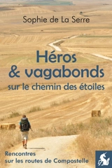 Héros et vagabonds sur le chemin des étoiles : rencontres sur les routes de Compostelle - Sophie de La Serre