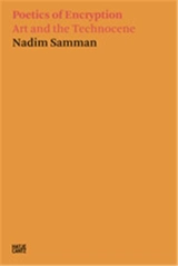 Nadim Samman Poetics of Encryption. Art and the Technocene - Nadim Julien Samman