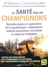 La santé par les champignons : nouvelles études et applications de la mycothérapie : métabolisme, système immunitaire, microbiote et médecine intégrative - Stefania Cazzavillan