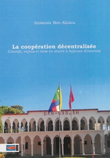 La coopération décentralisée : concept, enjeux et mise en oeuvre à Anjouan (Comores) - Anzaouir Ben Alioiou