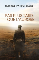 Pas plus tard que l'aurore - Georges-Patrick Gleize
