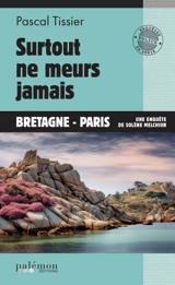 Une enquête de Solène Melchior. Vol. 4. Surtout ne meurs jamais : Bretagne-Paris - Pascal Tissier