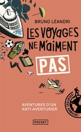 Les voyages ne m'aiment pas : aventures d'un anti-aventurier, le retour - Bruno Léandri
