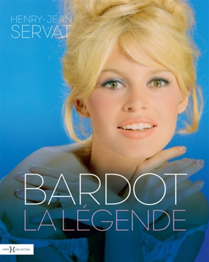 Bardot, la légende - Henry Jean Servat
