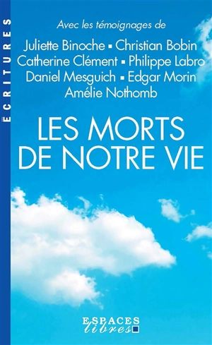 Les morts de notre vie : avec les témoignages de Juliette Binoche, Christian Bobin, Catherine Clément, Philippe Labro, Daniel Mesguich, Edgar Morin, Amélie Nothomb - Damien Le Guay
