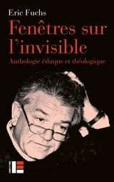 Fenêtres sur l'invisible : anthologie éthique et théologique - Eric Fuchs